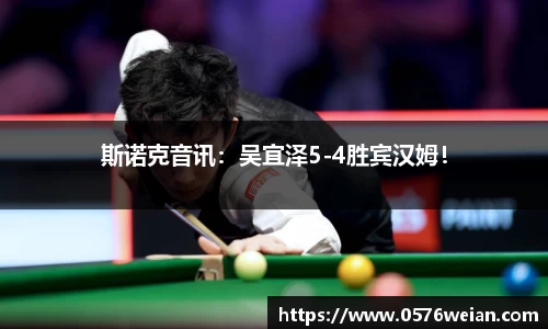 斯诺克音讯：吴宜泽5-4胜宾汉姆！